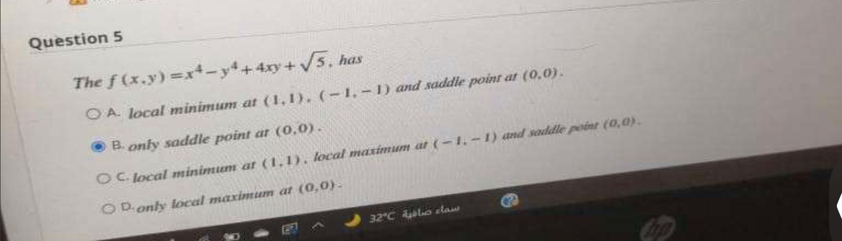 Question 5 The F X Y X4 Y4 4xy 5 Has A Local Minimum At 1 1 1 1 And Saddle Point At 0 0 Bonly Saddle Poin 1