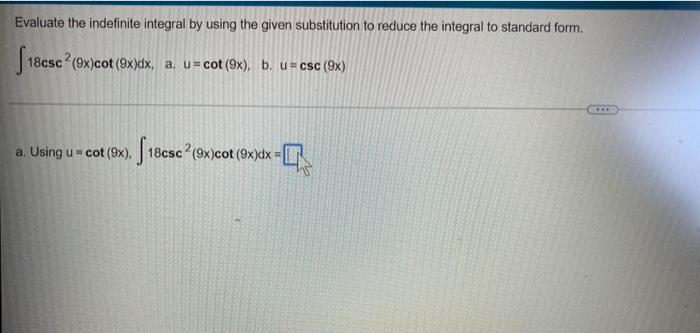 Evaluate The Indefinite Integral By Using The Given Substitution To Reduce The Integral To Standard Form 18csc 9x Cot 1