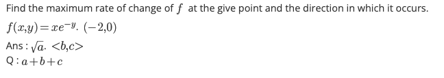 Find The Maximum Rate Of Change Of F At The Give Point And The Direction In Which It Occurs F X Y Xe 2 0 Ans A 1