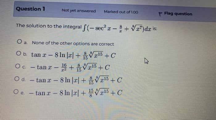 Question 1 Not Yet Answered Marked Out Of 1 00 The Solution To The Integral F Sec X X Dx Is O A None Of The Ot 1