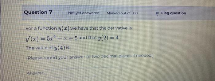 Question 7 Not Yet Answered Marked Out Of 1 00 For A Function Y X We Have That The Derivative Is Y X 5x X 5 And T 1