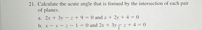 21 Calculate The Acute Angle That Is Formed By The Intersection Of Each Pair Of Planes A 2x 3yz 9 0 And X 2y 3