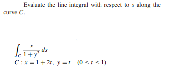 Evaluate The Line Integral With Respect To S Along The Curve C Ds 1 Y C X 1 21 Y 1 0 T 1 1