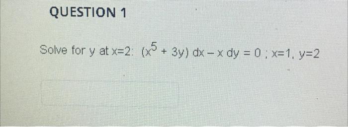 Question 1 Solve For Y At X 2 X5 3y Dx X Dy 0 X 1 Y 2 1