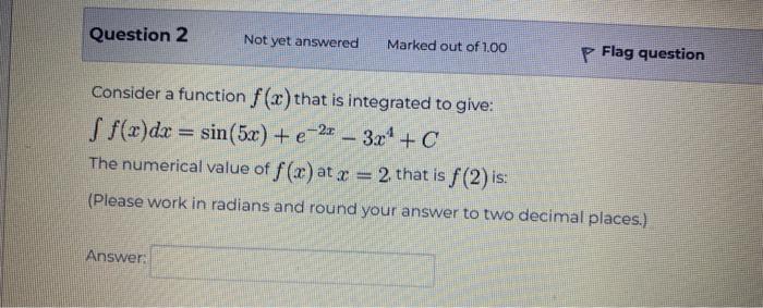 Question 2 Not Yet Answered Marked Out Of 1 00 P Flag Question Consider A Function F X That Is Integrated To Give F F 1