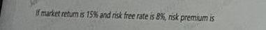 If Market Return Is 15 And Risk Free Rate Is 8 Risk Premium Is 1
