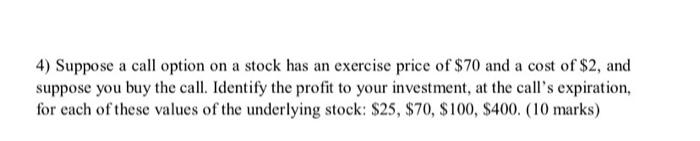 4 Suppose A Call Option On A Stock Has An Exercise Price Of 70 And A Cost Of 2 And Suppose You Buy The Call Identif 1