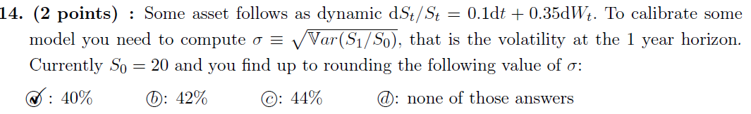 14 2 Points Some Asset Follows As Dynamic Dst St 0 1dt 0 35dwt To Calibrate Some Model You Need To Compute O 1