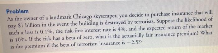 Problem As The Owner Of A Landmark Chicago Skyscraper You Decide To Purchase Insurance That Will Pay 1 Billion In The 1