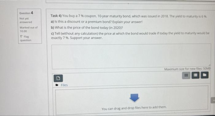 Question 4 Not Yet Answered Marked Out Of 10 00 P Flag Question Task 4 You Buy A 7 Coupon 10 Year Maturity Bond Whi 1