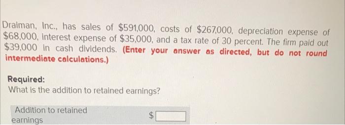 Draiman Inc Has Sales Of 591 000 Costs Of 267 000 Depreciation Expense Of 68 000 Interest Expense Of 35 000 A 1