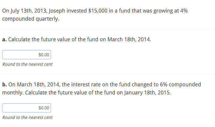 On July 13th 2013 Joseph Invested 15 000 In A Fund That Was Growing At 4 Compounded Quarterly A Calculate The Futu 1
