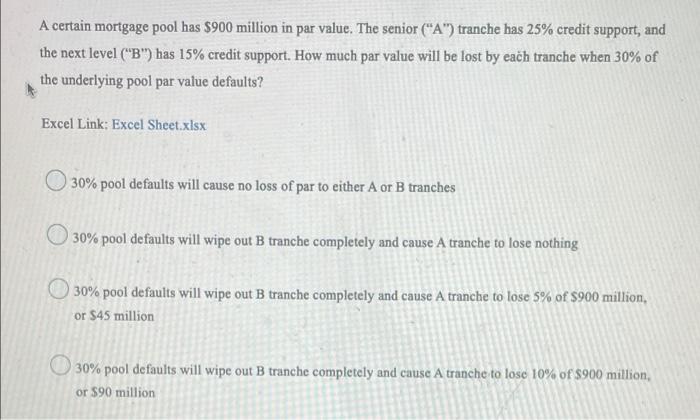 A Certain Mortgage Pool Has 900 Million In Par Value The Senior A Tranche Has 25 Credit Support And The Next Lev 1