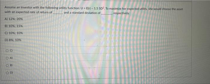 Assume An Investor With The Following Utility Function U E R 1 5 Sd To Maximize Her Expected Utility She Would C 1