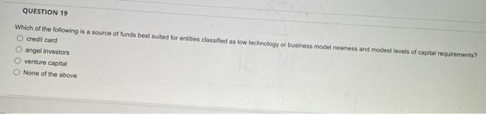 Question 19 Which Of The Following Is A Source Of Funds Best Suited For Entities Classified As Low Technology Or Busines 1