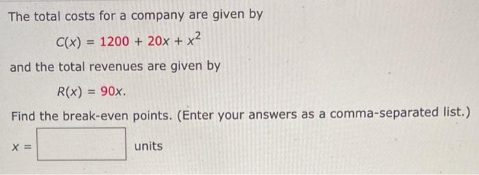 The Total Costs For A Company Are Given By C X 1200 20x X And The Total Revenues Are Given By R X 90x Find Th 1