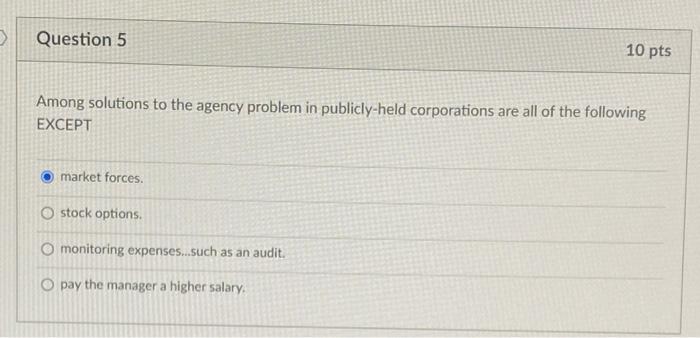 Question 5 10 Pts Among Solutions To The Agency Problem In Publicly Held Corporations Are All Of The Following Except 1