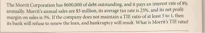 The Morrit Corporation Has 600 000 Of Debt Outstanding And It Pays An Interest Rate Of 8 Annually Morrit S Annual Sa 1