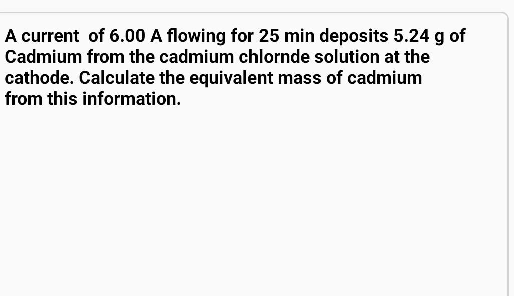 A Current Of 6 00 A Flowing For 25 Min Deposits 5 24 G Of Cadmium From The Cadmium Chlornde Solution At The Cathode Cal 1