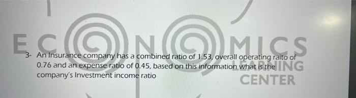 Ecs No 3 An Insurance Company Has A Combined Ratio Of 1 53 Overall Operating Raito Of 0 76 And An Expense Ratio Of 0 4 1