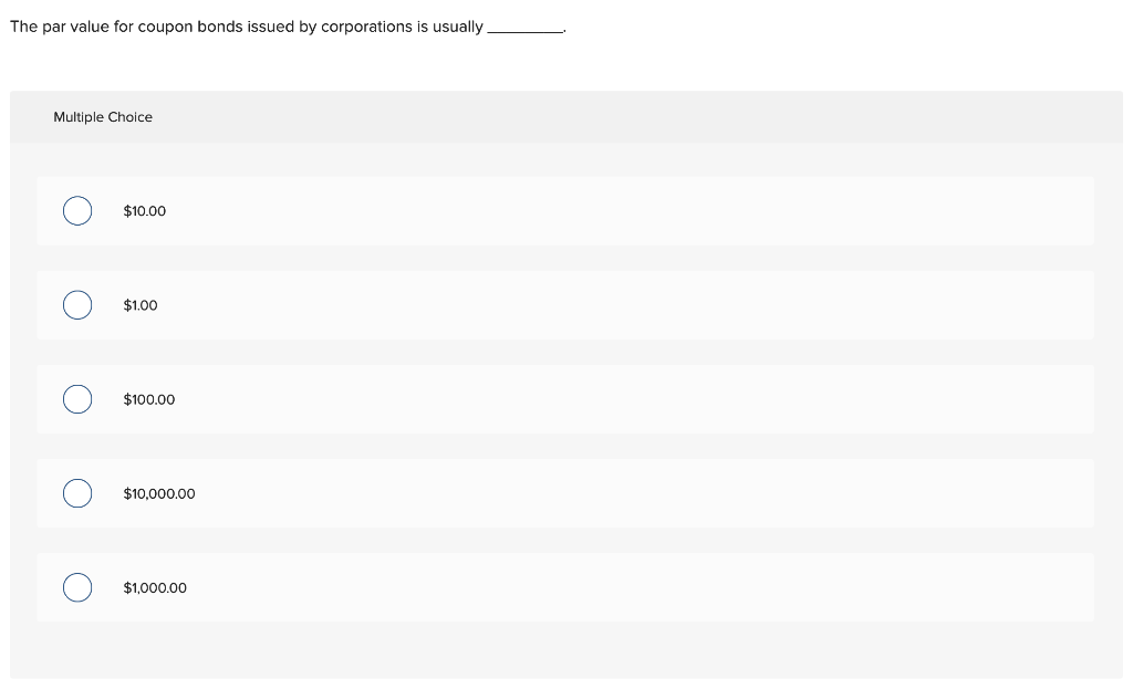 The Par Value For Coupon Bonds Issued By Corporations Is Usually Multiple Choice O O O O 10 00 1 00 100 00 10 000 0 1