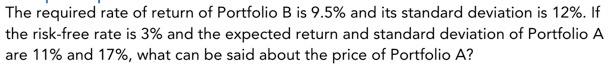 The Required Rate Of Return Of Portfolio B Is 9 5 And Its Standard Deviation Is 12 If The Risk Free Rate Is 3 And Th 1