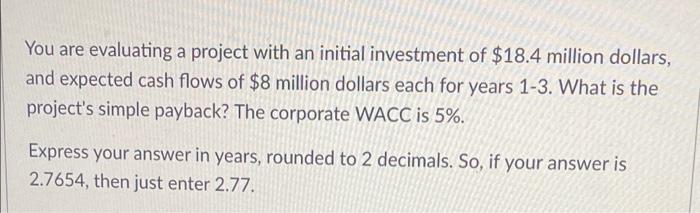 You Are Evaluating A Project With An Initial Investment Of 18 4 Million Dollars And Expected Cash Flows Of 8 Million 1