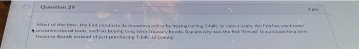 Question 29 Most Of The Time The Fed Conducts Its Monetary Policy By Buying Selling T Bills In Recent Years The Fed H 1