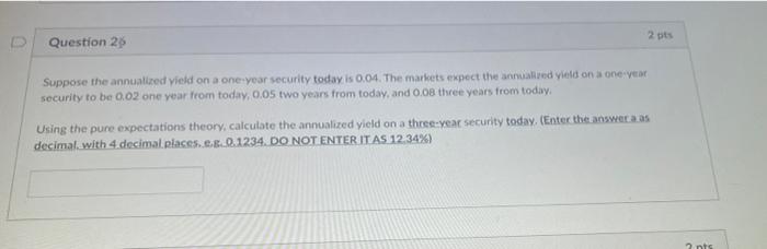 Question 20 2 Pts Suppose The Annualized Yield On A One Year Security Today Is 0 04 The Markets Expect The Annualized Y 1