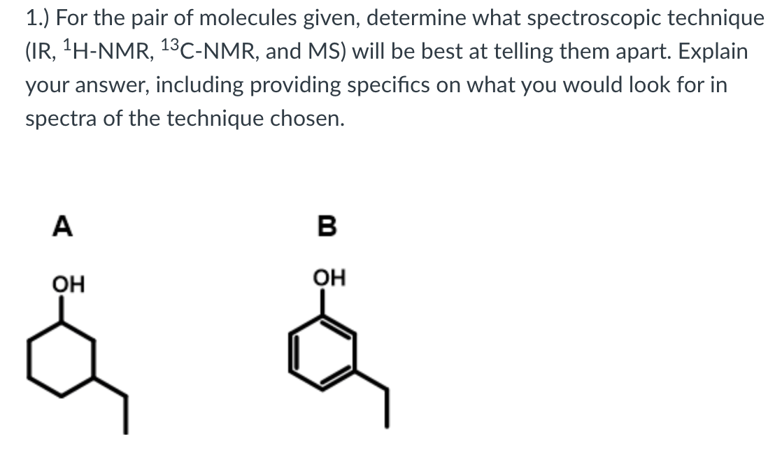 1 For The Pair Of Molecules Given Determine What Spectroscopic Technique Ir 1h Nmr 13c Nmr And Ms Will Be Best A 1