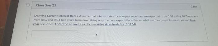 0 Question 25 2 Pts Deriving Current Interest Rates Assume That Interest Rates For One Year Securities Are Expected To 1