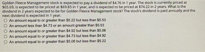 Golden Fleece Management Stock Is Expected To Pay A Dividend Of 4 76 In 1 Year The Stock Is Currently Priced At 65 69 1