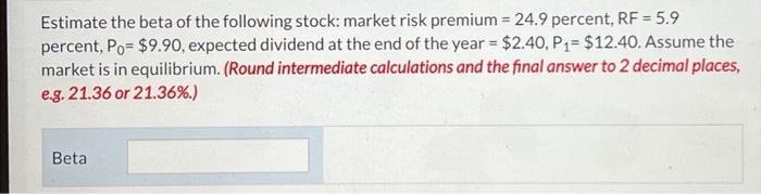 Estimate The Beta Of The Following Stock Market Risk Premium 24 9 Percent Rf 5 9 Percent Po 9 90 Expected Divi 1