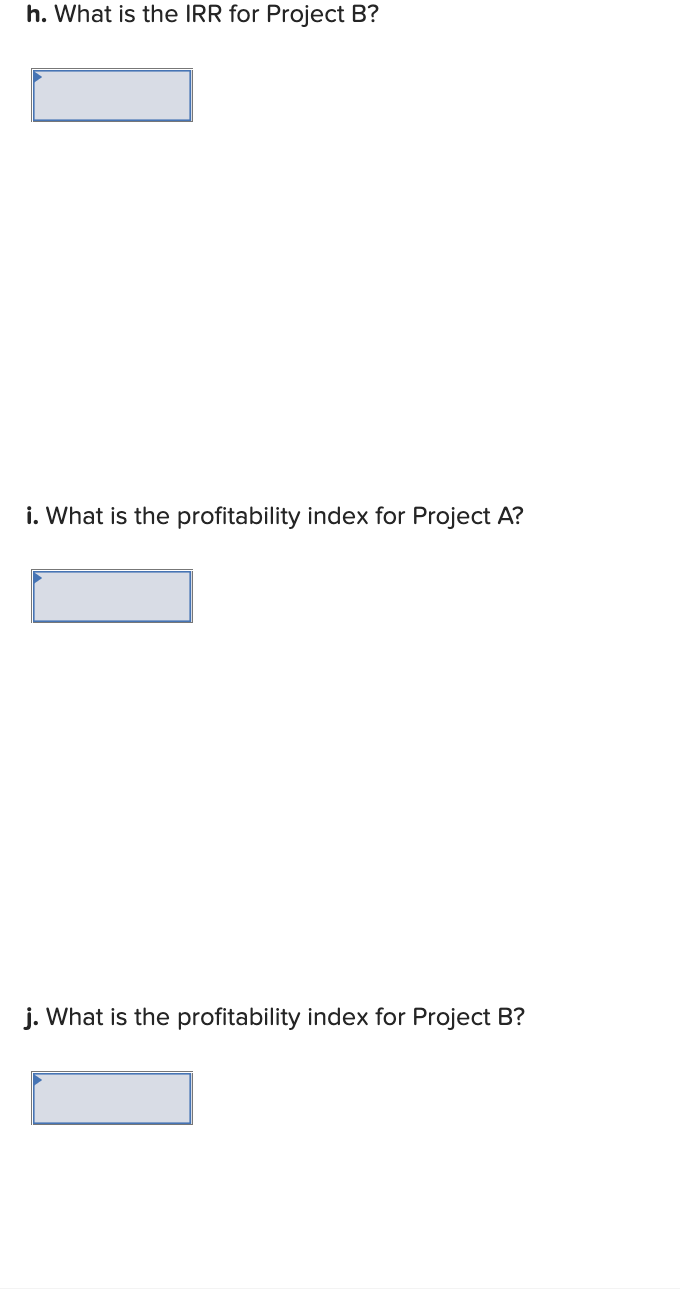 H What Is The Irr For Project B I What Is The Profitability Index For Project A J What Is The Profitability Index F 1