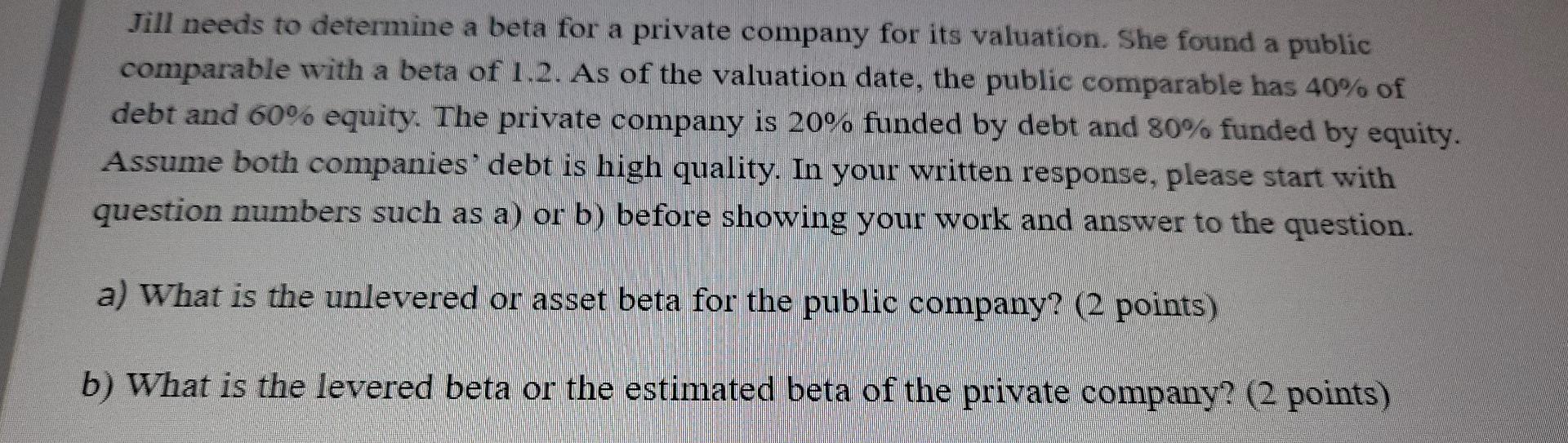 Jill Needs To Determine A Beta For A Private Company For Its Valuation She Found A Public Comparable With A Beta Of 1 2 1