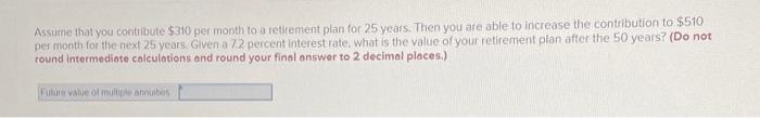 Assume That You Contribute 310 Per Month To A Retirement Plan For 25 Years Then You Are Able To Increase The Contribut 1