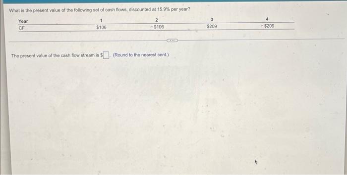 What Is The Present Value Of The Following Set Of Cash Flows Discounted At 15 9 Per Year Year 1 106 2 106 Cf The P 1