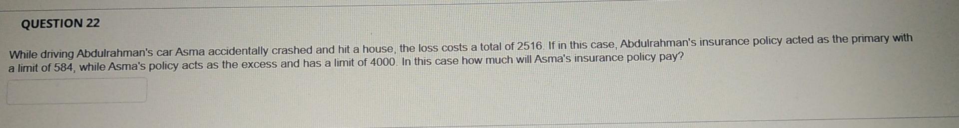 Question 22 While Driving Abdulrahman S Car Asma Accidentally Crashed And Hit A House The Loss Costs A Total Of 2516 I 1
