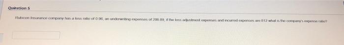 Question 5 Rubicon Insurance Company Has A Loss Ratio Of 0 96 An Underwriting Expenses Of 206 89 If The Loss Adjustmen 1