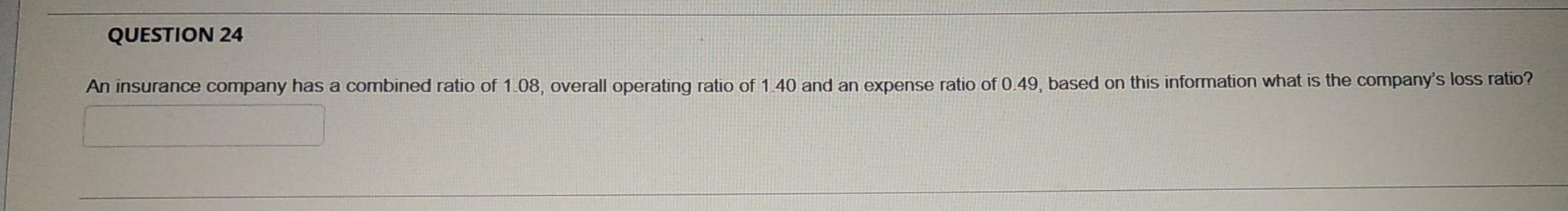 Question 24 An Insurance Company Has A Combined Ratio Of 1 08 Overall Operating Ratio Of 1 40 And An Expense Ratio Of 0 1