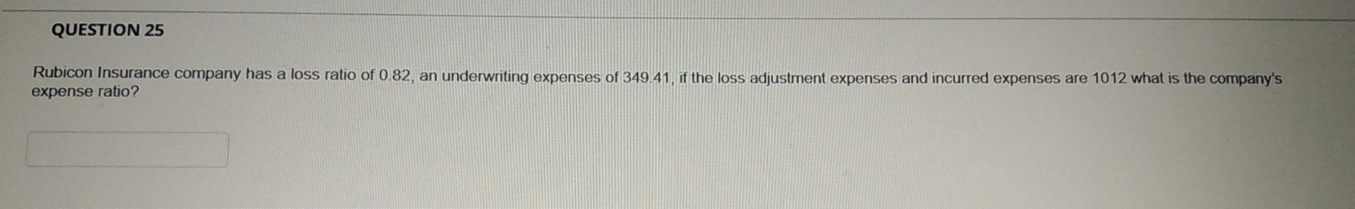 Question 25 Rubicon Insurance Company Has A Loss Ratio Of 0 82 An Underwriting Expenses Of 349 41 If The Loss Adjustme 1