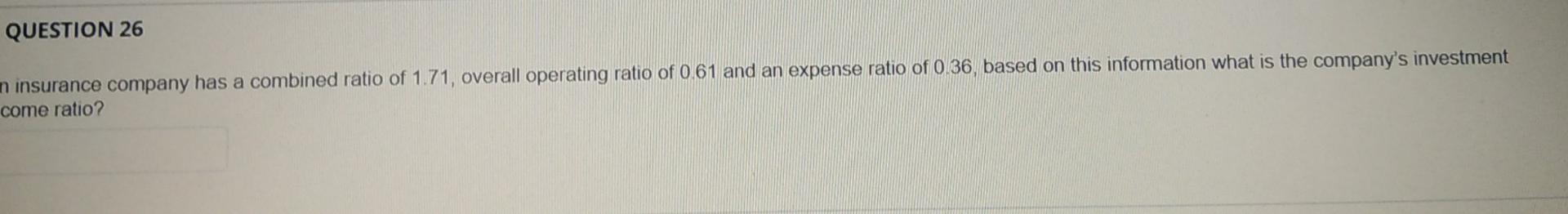 Question 26 N Insurance Company Has A Combined Ratio Of 1 71 Overall Operating Ratio Of 0 61 And An Expense Ratio Of 0 1
