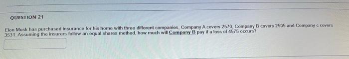 Question 21 Elon Musk Has Purchased Insurance For His Home With Three Different Companies Company A Covers 2570 Compan 1