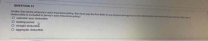 Question 11 Under The Terms Of Jenny S Auto Insurance Policy She Must Pay The First 500 Of Any Physical Damage Loss To 1
