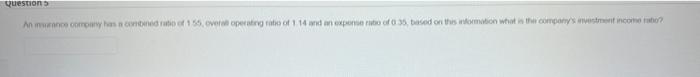 Questions An Insurance Company Has A Combined Ratio Of 1 55 Overall Operating Ratio Of 1 14 And An Exponse Ratio Of 0 3 1