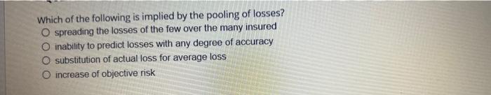 Which Of The Following Is Implied By The Pooling Of Losses O Spreading The Losses Of The Few Over The Many Insured O In 1