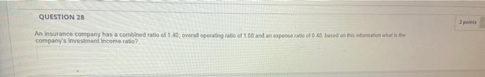 Question 28 An Insurance Company Has A Combined Ratio Of 1 40 Overall Operating Ratio Of 1 08 And An Expense Ratio Of 0 1
