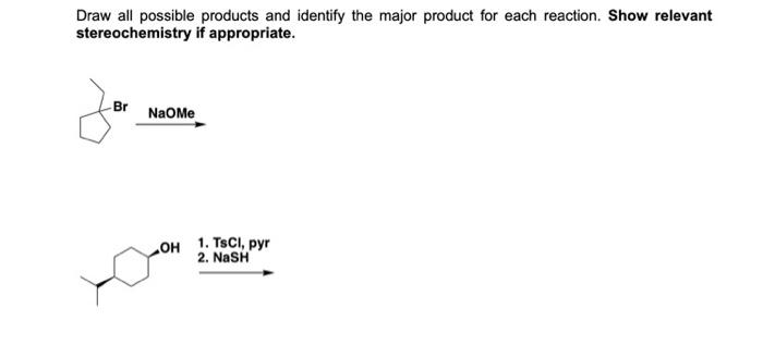 Draw All Possible Products And Identify The Major Product For Each Reaction Show Relevant Stereochemistry If Appropriat 1
