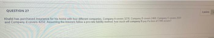 Question 27 Khalid Has Purchased Insurance For His Home With Four Different Companies Company A Covers 3278 Company B 1
