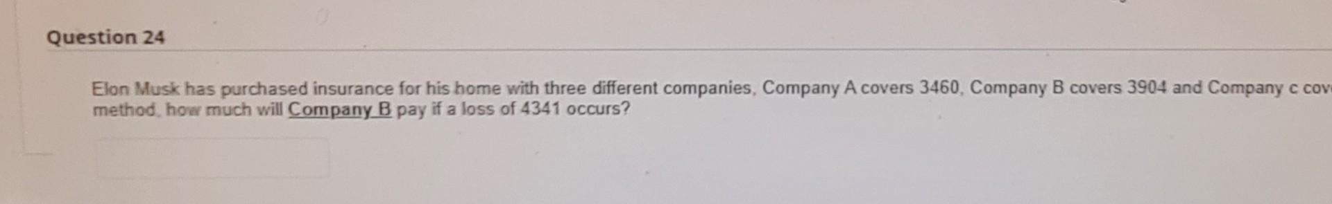 Question 24 Elon Musk Has Purchased Insurance For His Home With Three Different Companies Company A Covers 3460 Compan 1